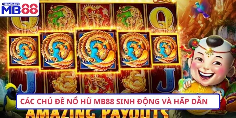 Các chủ đề nổ hũ MB88 sinh động và hấp dẫn